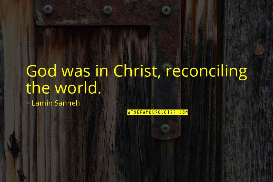 Reconciling Quotes By Lamin Sanneh: God was in Christ, reconciling the world.