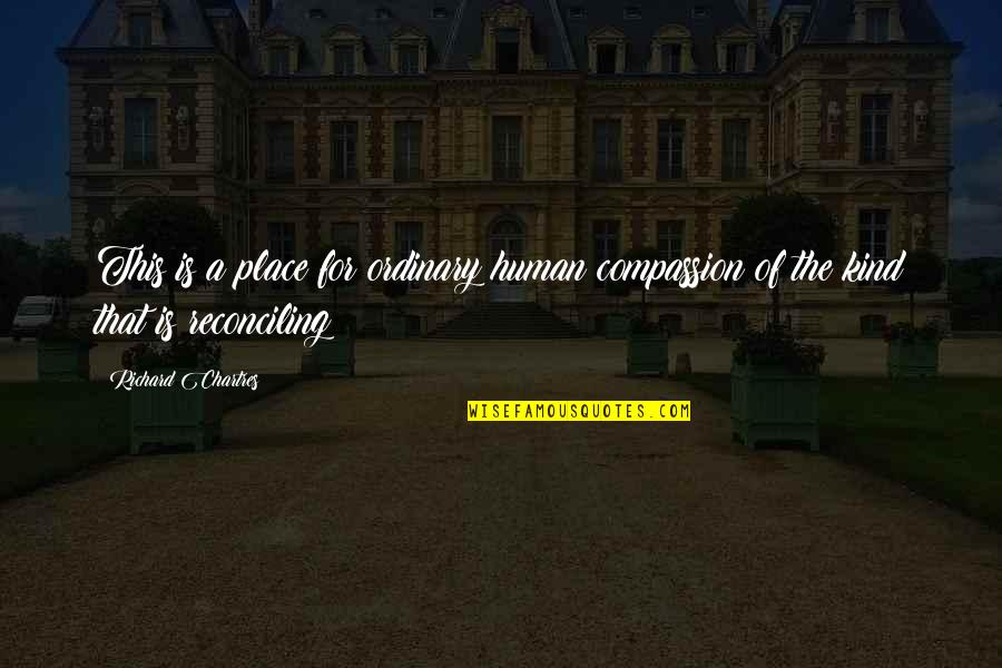 Reconciling Quotes By Richard Chartres: This is a place for ordinary human compassion