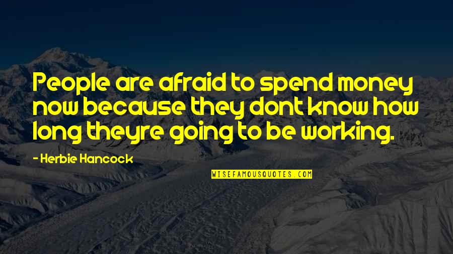Reconditioned Dewalt Quotes By Herbie Hancock: People are afraid to spend money now because Reconditioned Dewalt Quotes By Herbie Hancock: People are afraid to spend money now because