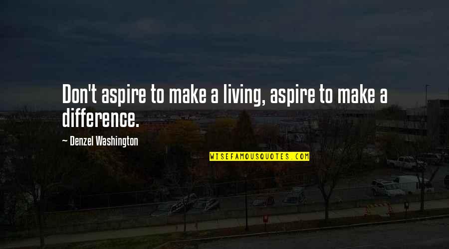 Reconditioned Quotes By Denzel Washington: Don't aspire to make a living, aspire to