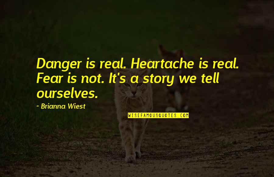 Reconditioning Quotes By Brianna Wiest: Danger is real. Heartache is real. Fear is