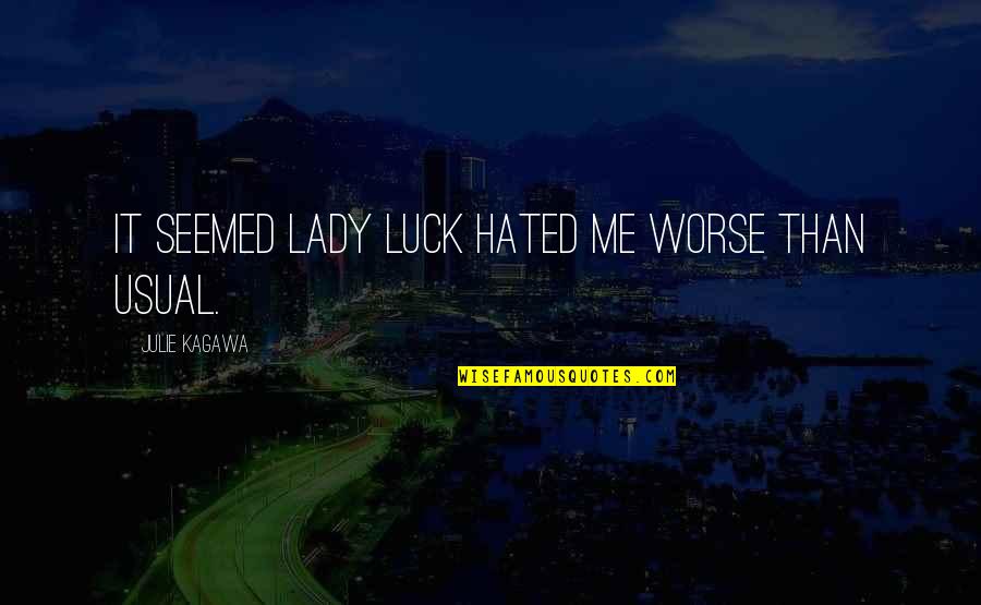 Reconditos Quotes By Julie Kagawa: It seemed Lady Luck hated me worse than Reconditos Quotes By Julie Kagawa: It seemed Lady Luck hated me worse than