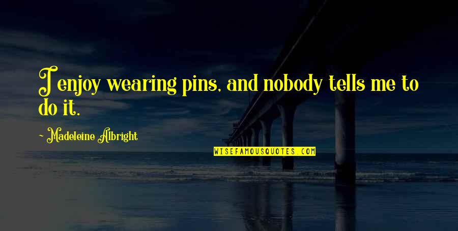 Reconditos Quotes By Madeleine Albright: I enjoy wearing pins, and nobody tells me Reconditos Quotes By Madeleine Albright: I enjoy wearing pins, and nobody tells me