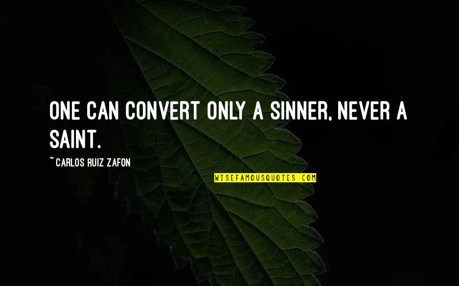 Reconfigured Master Quotes By Carlos Ruiz Zafon: One can convert only a sinner, never a