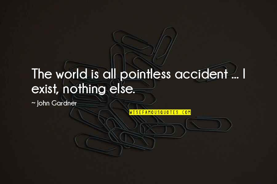 Reconfirm Quotes By John Gardner: The world is all pointless accident ... I