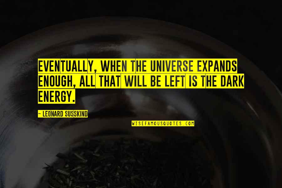 Reconfirm Quotes By Leonard Susskind: Eventually, when the universe expands enough, all that
