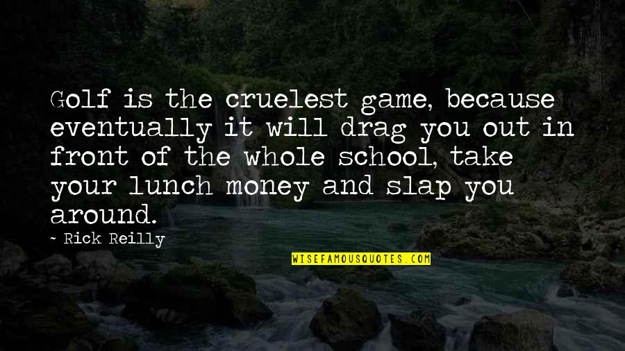 Reconfirming Quotes By Rick Reilly: Golf is the cruelest game, because eventually it