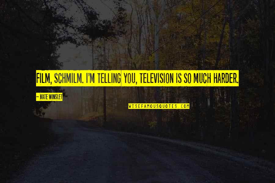 Reconfortante En Quotes By Kate Winslet: Film, schmilm. I'm telling you, television is so