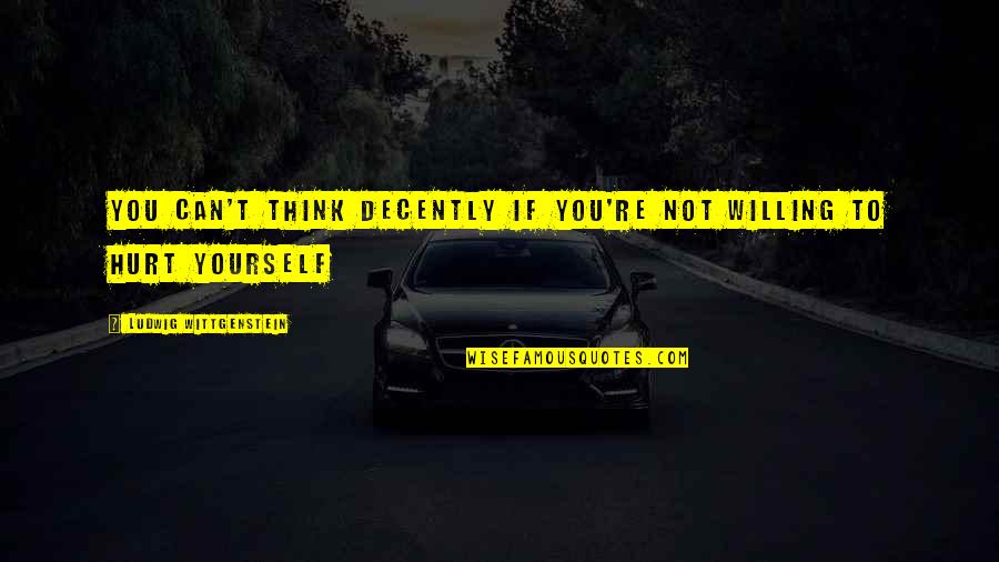 Reconfortar Em Quotes By Ludwig Wittgenstein: You can't think decently if you're not willing Reconfortar Em Quotes By Ludwig Wittgenstein: You can't think decently if you're not willing