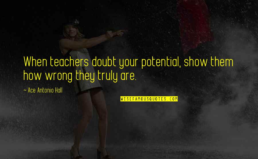 Recongnition Quotes By Ace Antonio Hall: When teachers doubt your potential, show them how Recongnition Quotes By Ace Antonio Hall: When teachers doubt your potential, show them how
