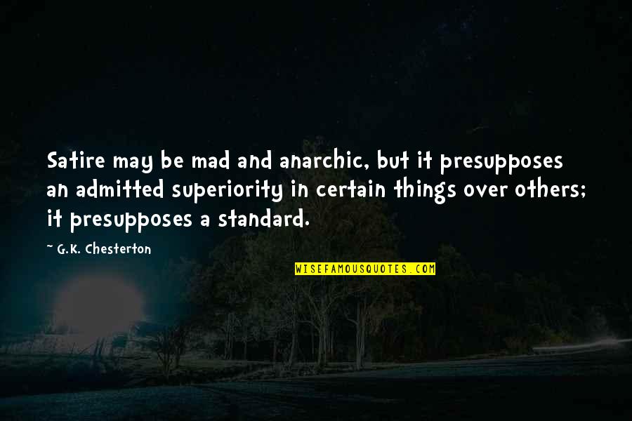 Recongnition Quotes By G.K. Chesterton: Satire may be mad and anarchic, but it Recongnition Quotes By G.K. Chesterton: Satire may be mad and anarchic, but it