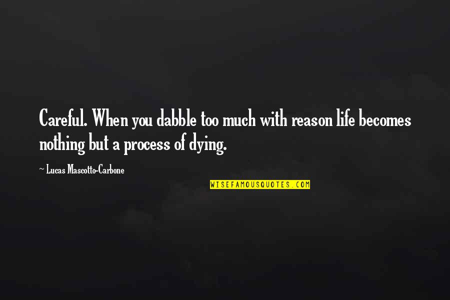 Recongnition Quotes By Lucas Mascotto-Carbone: Careful. When you dabble too much with reason Recongnition Quotes By Lucas Mascotto-Carbone: Careful. When you dabble too much with reason