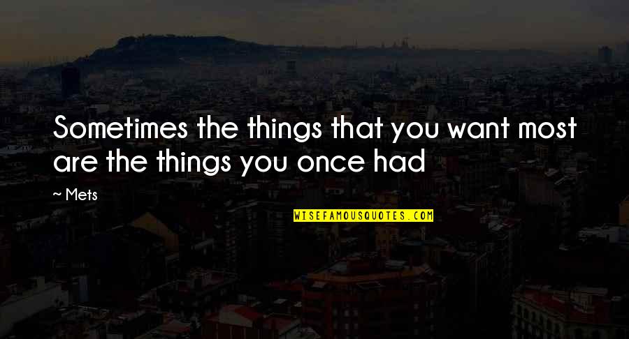 Recongnition Quotes By Mets: Sometimes the things that you want most are