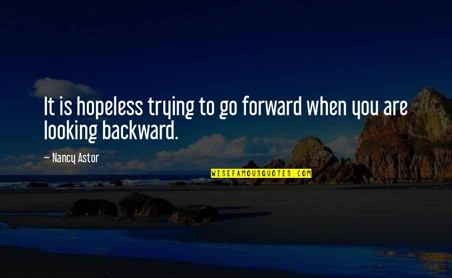 Reconhecer Quotes By Nancy Astor: It is hopeless trying to go forward when