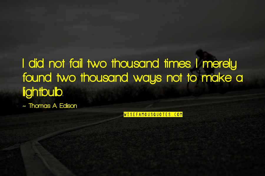 Reconhecer Quotes By Thomas A. Edison: I did not fail two thousand times. I