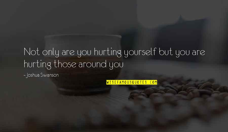 Reconhecer Voz Quotes By Joshua Swanson: Not only are you hurting yourself but you