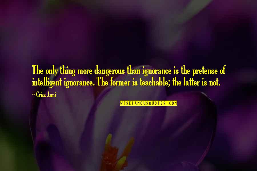 Reconhecimento De Firma Quotes By Criss Jami: The only thing more dangerous than ignorance is Reconhecimento De Firma Quotes By Criss Jami: The only thing more dangerous than ignorance is