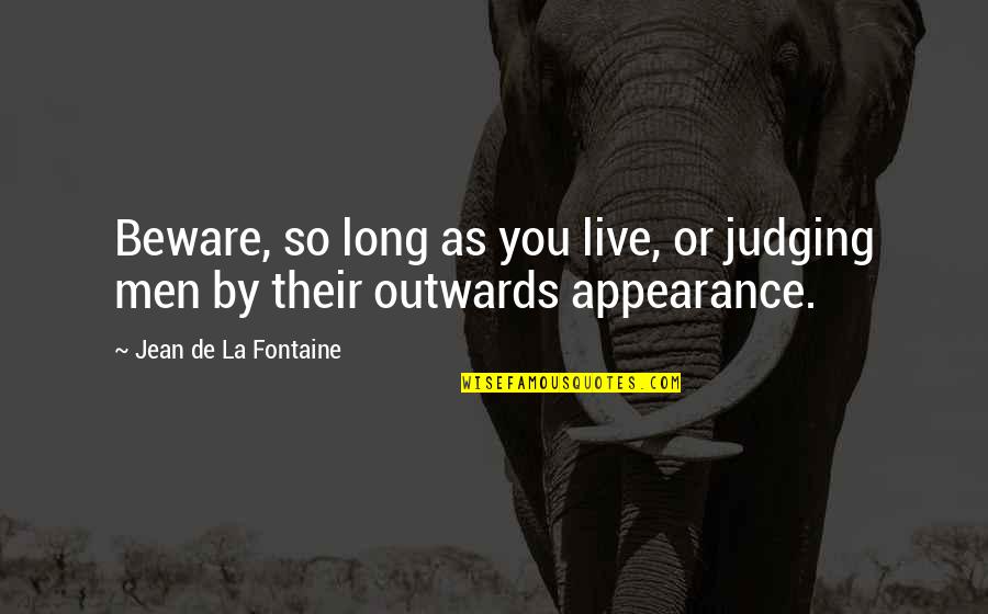 Reconhecimento De Firma Quotes By Jean De La Fontaine: Beware, so long as you live, or judging Reconhecimento De Firma Quotes By Jean De La Fontaine: Beware, so long as you live, or judging
