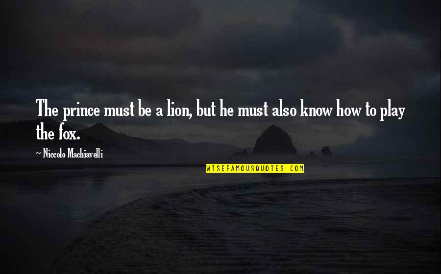 Reconhecimento De Firma Quotes By Niccolo Machiavelli: The prince must be a lion, but he Reconhecimento De Firma Quotes By Niccolo Machiavelli: The prince must be a lion, but he