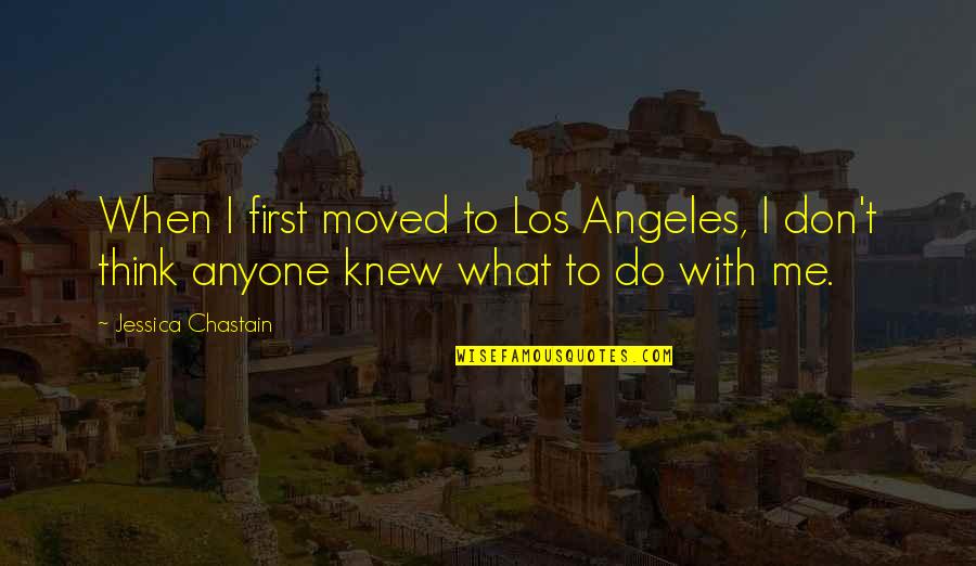 Reconnaitra Quotes By Jessica Chastain: When I first moved to Los Angeles, I
