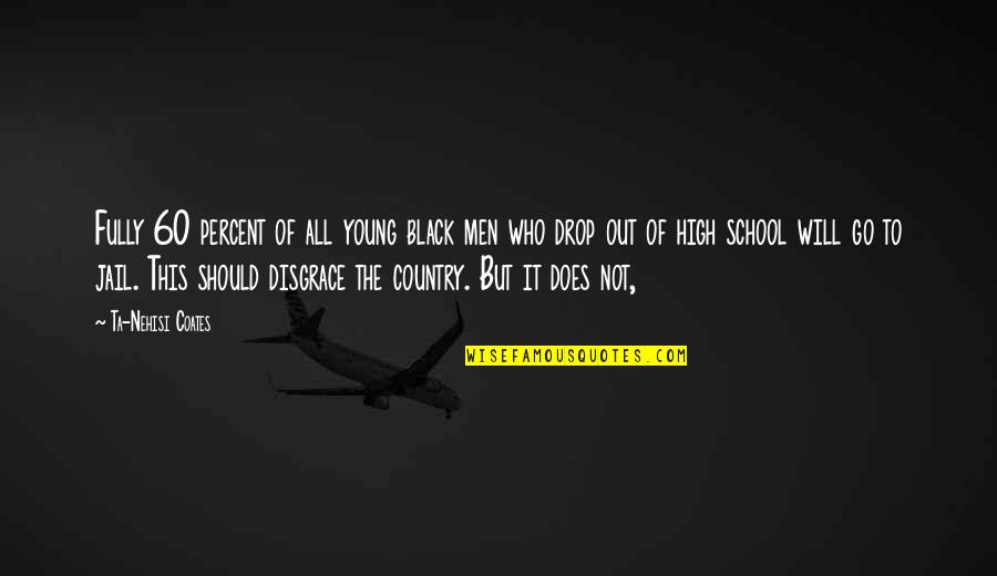 Reconnaitre Le Quotes By Ta-Nehisi Coates: Fully 60 percent of all young black men Reconnaitre Le Quotes By Ta-Nehisi Coates: Fully 60 percent of all young black men