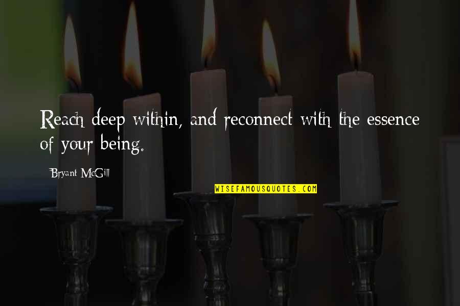 Reconnect Quotes By Bryant McGill: Reach deep within, and reconnect with the essence Reconnect Quotes By Bryant McGill: Reach deep within, and reconnect with the essence