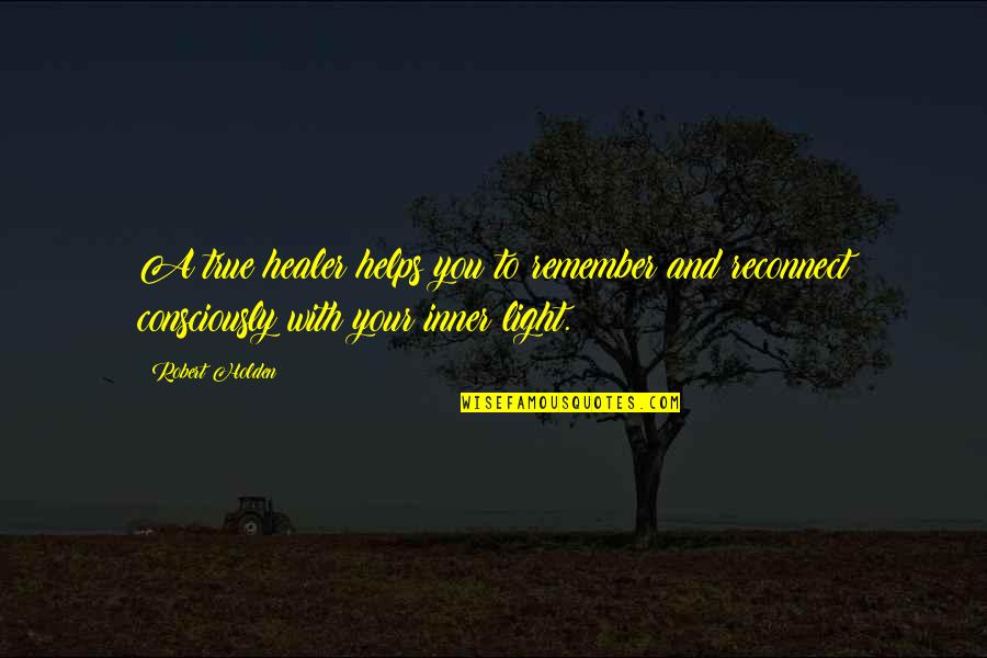 Reconnect Quotes By Robert Holden: A true healer helps you to remember and Reconnect Quotes By Robert Holden: A true healer helps you to remember and