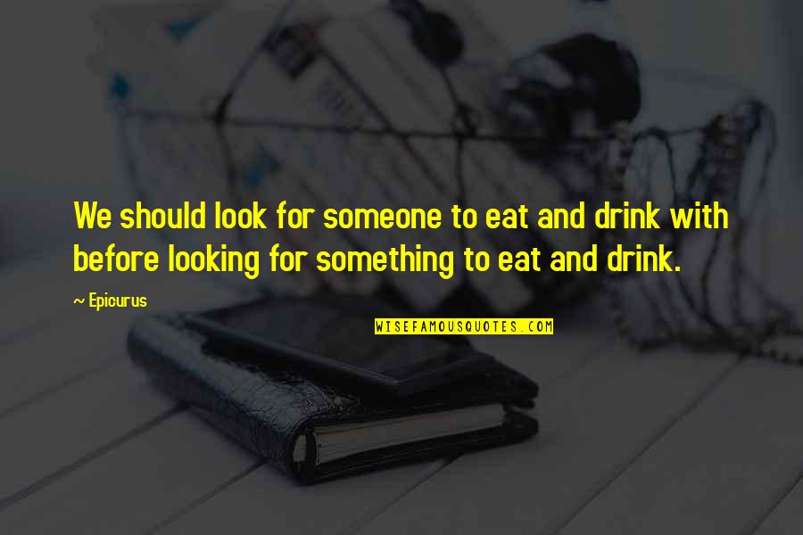 Reconnected Love Quotes By Epicurus: We should look for someone to eat and