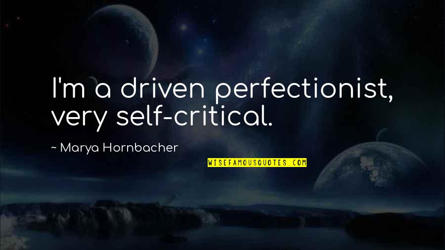 Reconnected Love Quotes By Marya Hornbacher: I'm a driven perfectionist, very self-critical.