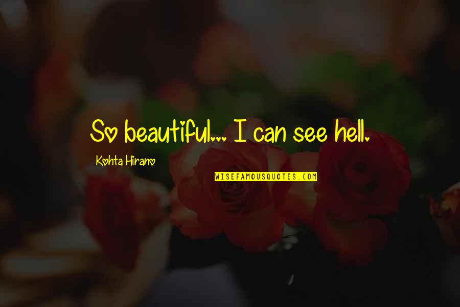 Reconnoiter Pronounce Quotes By Kohta Hirano: So beautiful... I can see hell. Reconnoiter Pronounce Quotes By Kohta Hirano: So beautiful... I can see hell.