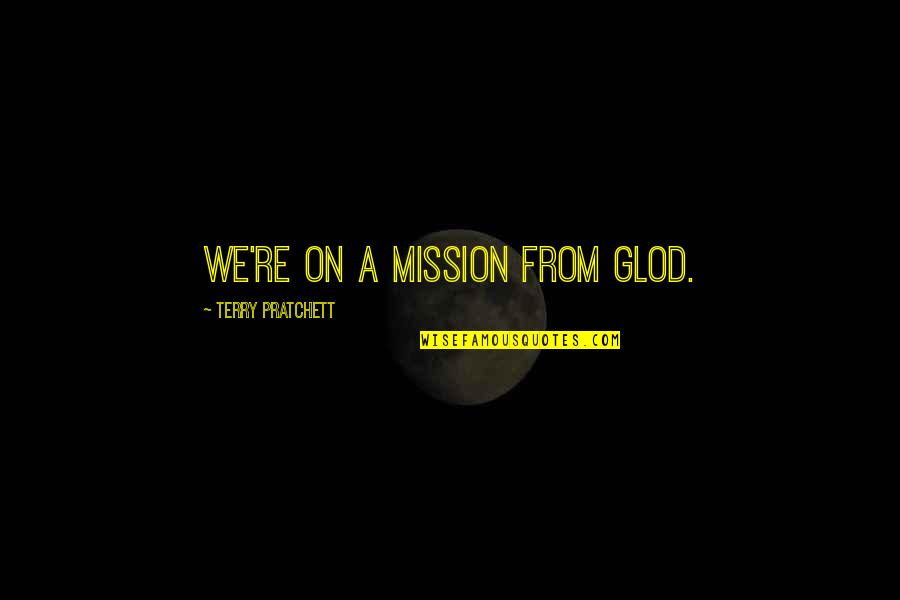 Reconnoiter Pronounce Quotes By Terry Pratchett: We're on a mission from Glod. Reconnoiter Pronounce Quotes By Terry Pratchett: We're on a mission from Glod.
