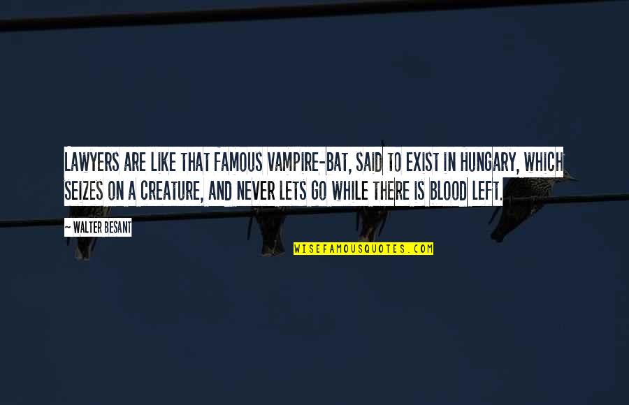 Reconocemos El Quotes By Walter Besant: Lawyers are like that famous vampire-bat, said to Reconocemos El Quotes By Walter Besant: Lawyers are like that famous vampire-bat, said to