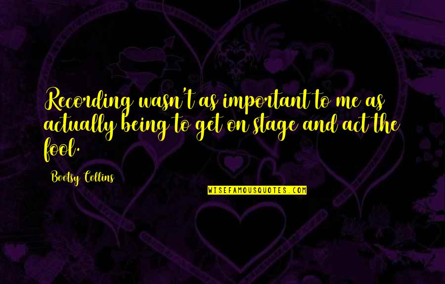 Reconocemos Sinonimos Quotes By Bootsy Collins: Recording wasn't as important to me as actually Reconocemos Sinonimos Quotes By Bootsy Collins: Recording wasn't as important to me as actually