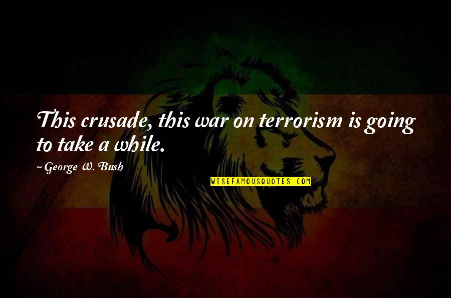 Reconocer Las Rimas Quotes By George W. Bush: This crusade, this war on terrorism is going Reconocer Las Rimas Quotes By George W. Bush: This crusade, this war on terrorism is going