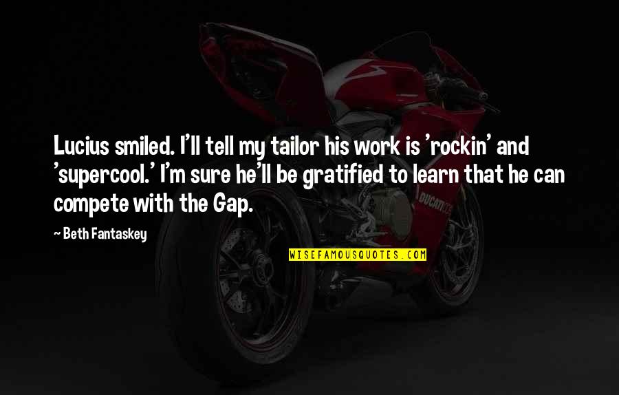 Reconoceremos A Nuestra Quotes By Beth Fantaskey: Lucius smiled. I'll tell my tailor his work Reconoceremos A Nuestra Quotes By Beth Fantaskey: Lucius smiled. I'll tell my tailor his work