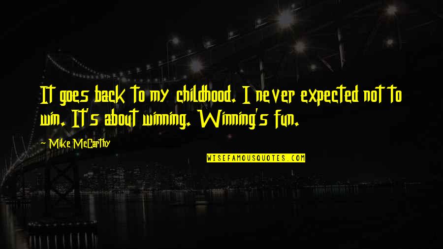 Reconoces Estos Quotes By Mike McCarthy: It goes back to my childhood. I never Reconoces Estos Quotes By Mike McCarthy: It goes back to my childhood. I never