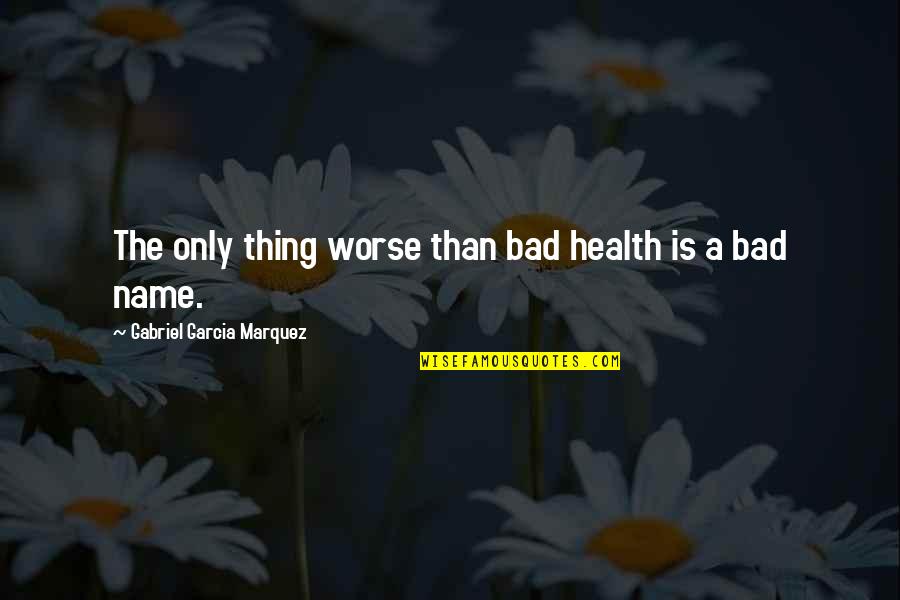 Reconocido Sinonimos Quotes By Gabriel Garcia Marquez: The only thing worse than bad health is Reconocido Sinonimos Quotes By Gabriel Garcia Marquez: The only thing worse than bad health is