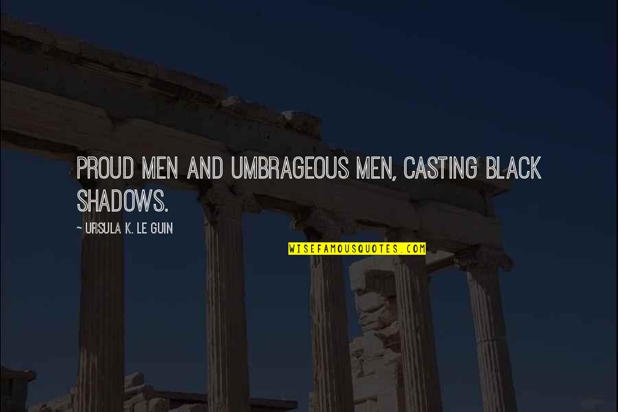 Reconocido Sinonimos Quotes By Ursula K. Le Guin: proud men and umbrageous men, casting black shadows.