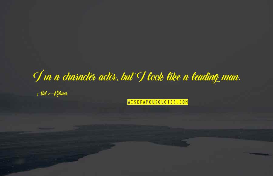 Reconocidos En Quotes By Val Kilmer: I'm a character actor, but I look like