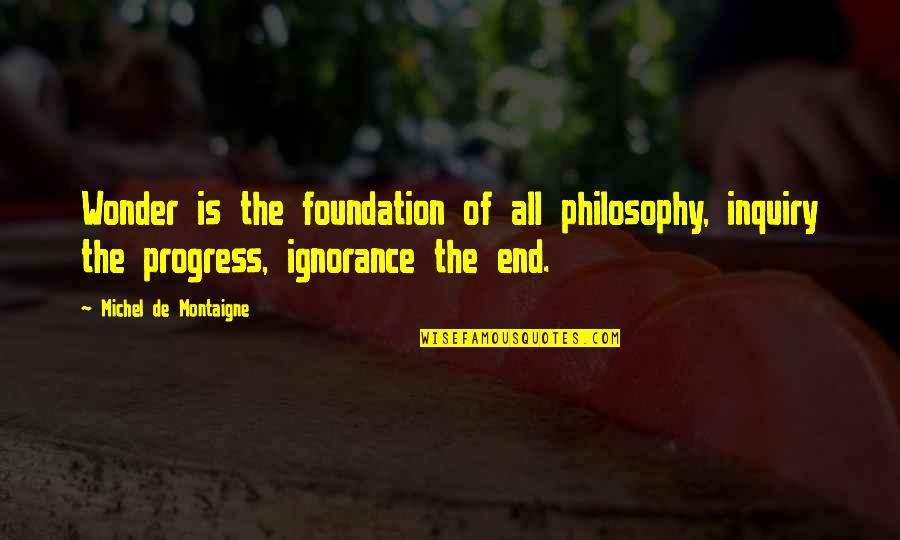 Reconocimiento De Paternidad Quotes By Michel De Montaigne: Wonder is the foundation of all philosophy, inquiry Reconocimiento De Paternidad Quotes By Michel De Montaigne: Wonder is the foundation of all philosophy, inquiry