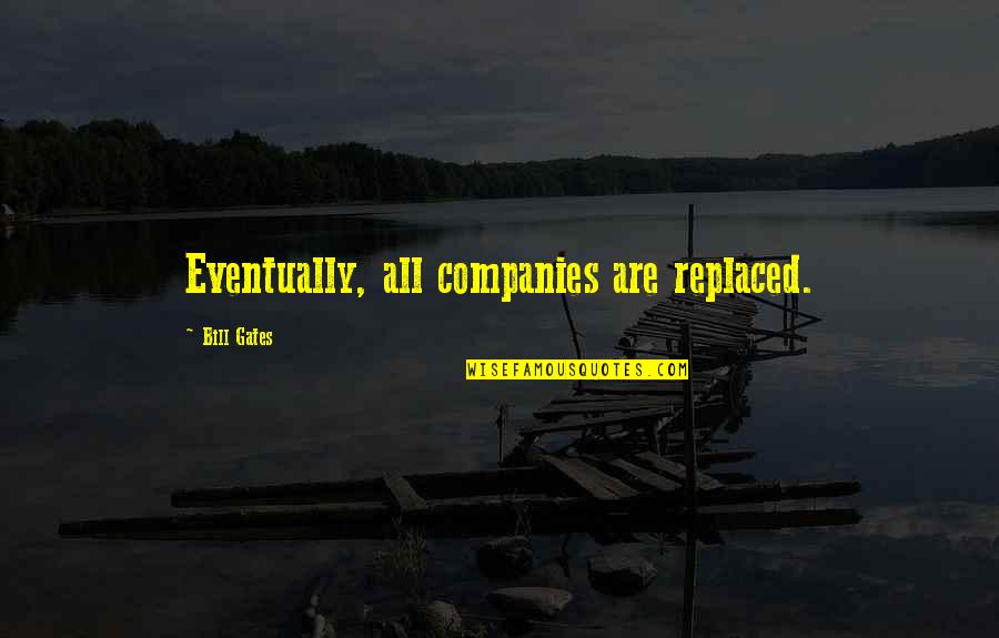 Reconocimiento Quotes By Bill Gates: Eventually, all companies are replaced. Reconocimiento Quotes By Bill Gates: Eventually, all companies are replaced.