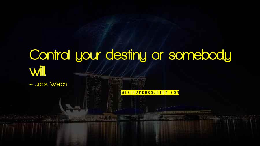 Reconquista Significance Quotes By Jack Welch: Control your destiny or somebody will. Reconquista Significance Quotes By Jack Welch: Control your destiny or somebody will.