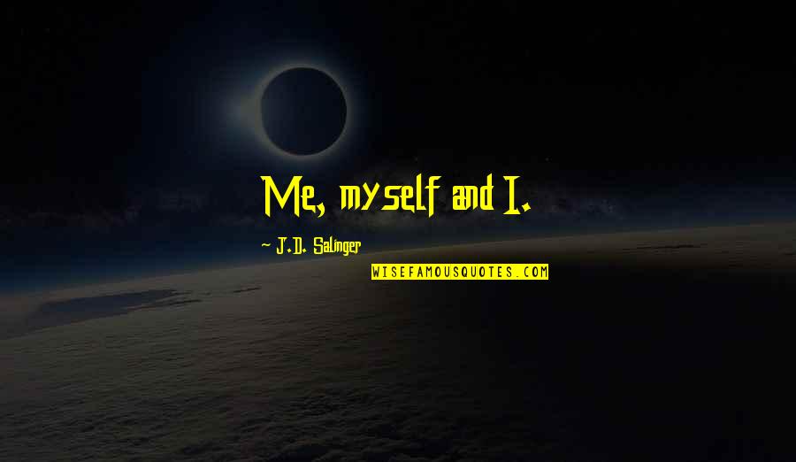 Reconsidered Goods Quotes By J.D. Salinger: Me, myself and I.