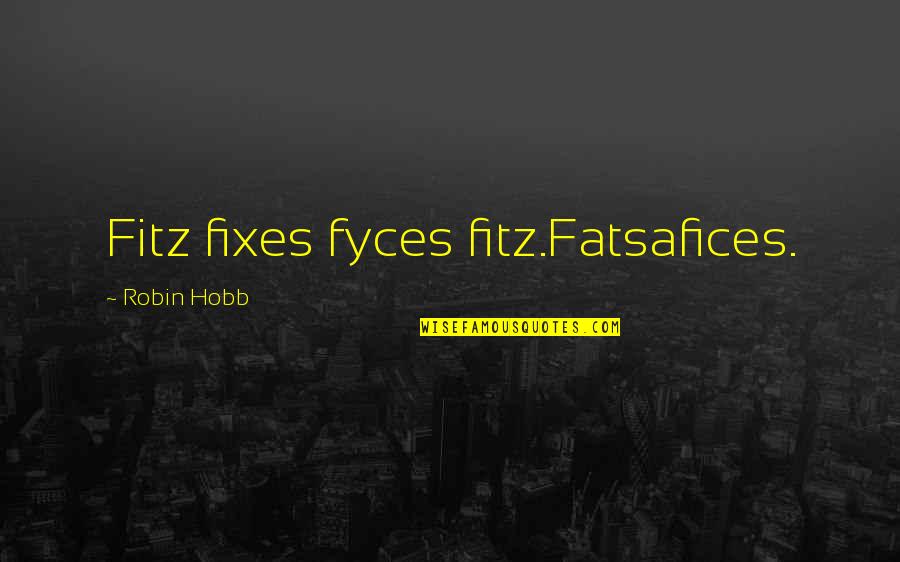 Reconsiders Quotes By Robin Hobb: Fitz fixes fyces fitz.Fatsafices.