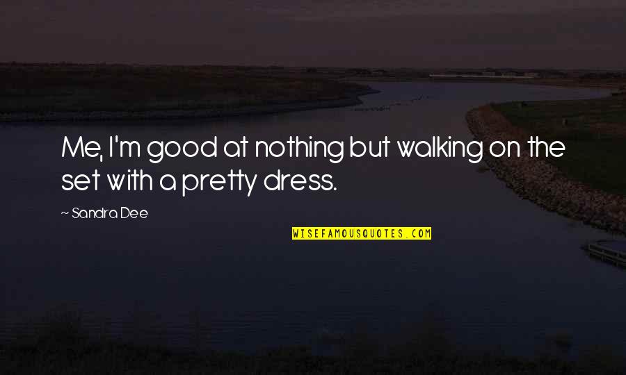 Reconsiders Quotes By Sandra Dee: Me, I'm good at nothing but walking on