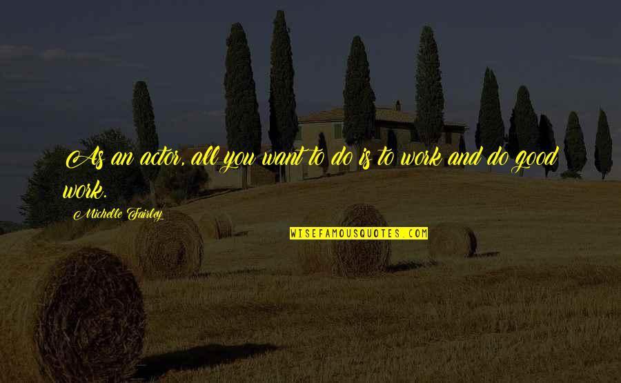 Reconsolidate Quotes By Michelle Fairley: As an actor, all you want to do Reconsolidate Quotes By Michelle Fairley: As an actor, all you want to do
