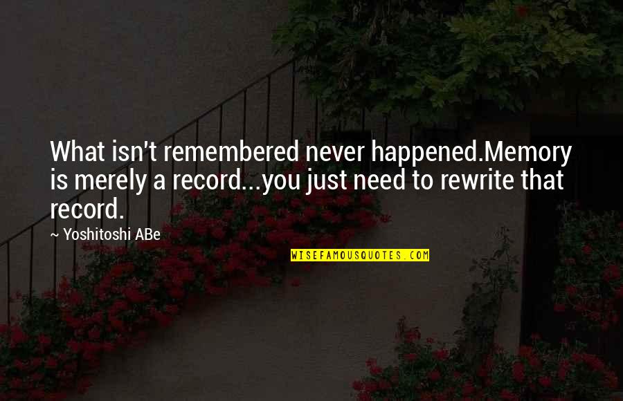 Reconsolidation Psychology Quotes By Yoshitoshi ABe: What isn't remembered never happened.Memory is merely a