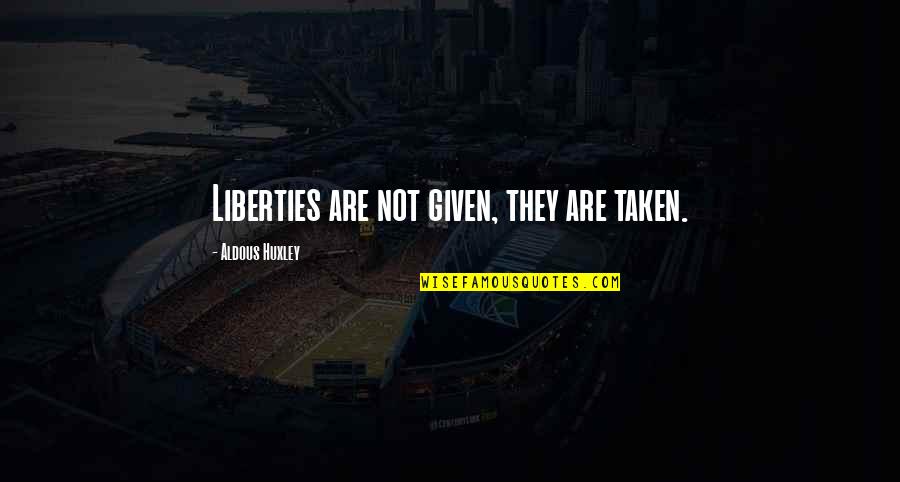 Reconsolidation Quotes By Aldous Huxley: Liberties are not given, they are taken. Reconsolidation Quotes By Aldous Huxley: Liberties are not given, they are taken.