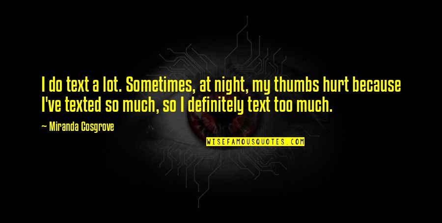Reconstitute Quotes By Miranda Cosgrove: I do text a lot. Sometimes, at night,