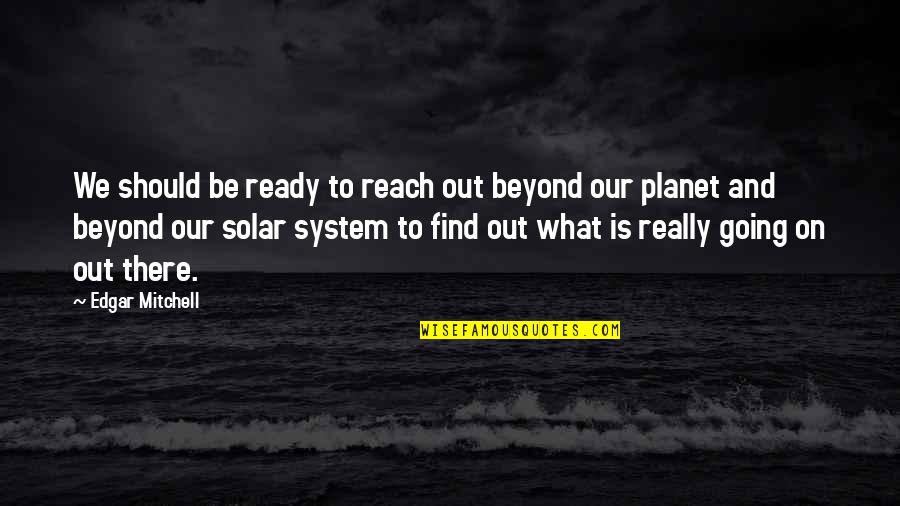 Reconstituted Lemon Quotes By Edgar Mitchell: We should be ready to reach out beyond